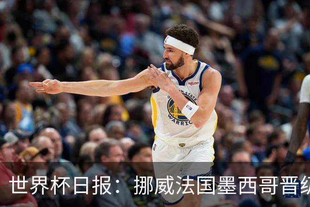 世界杯日报：挪威法国墨西哥晋级 巴西大将恐因伤退出